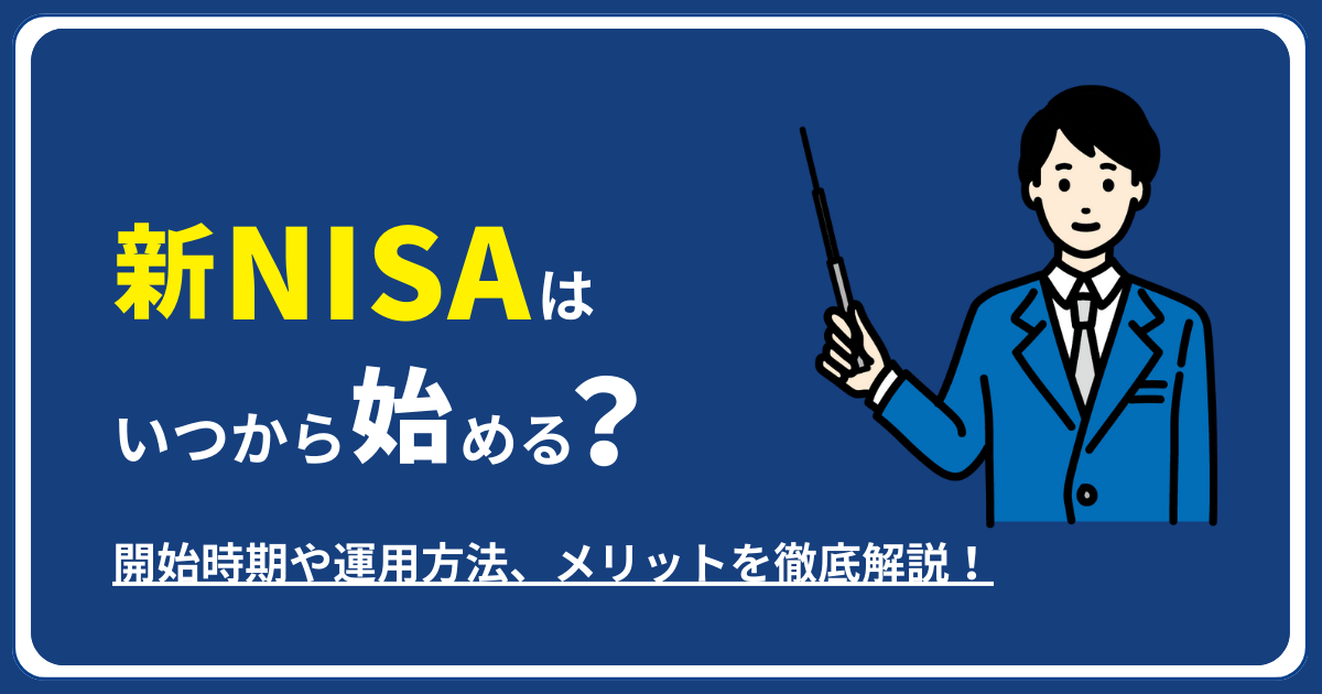 新NISAはいつから始める？開始時期や運用方法、メリットを徹底解説