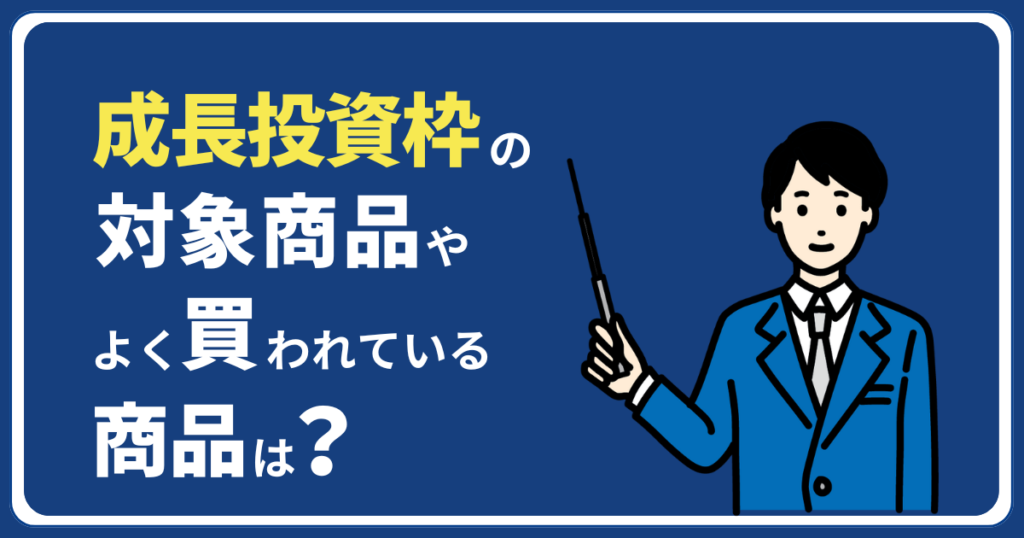 成長投資枠の対象商品やよく買われている商品は？