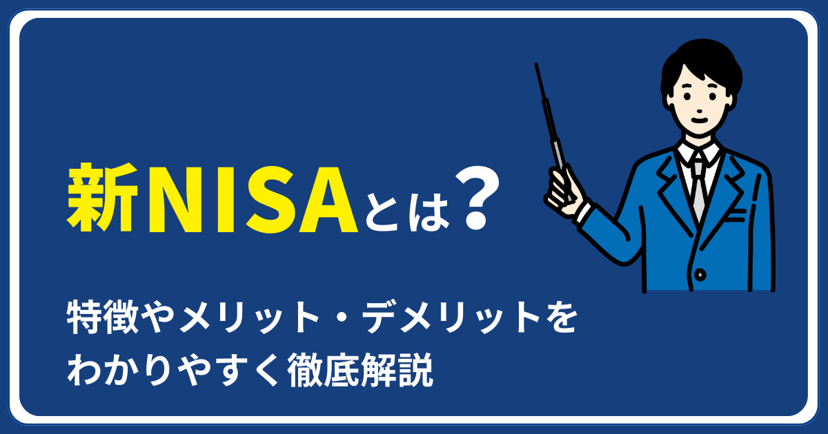 新NISAとは？特徴やメリット・デメリットをわかりやすく徹底解説